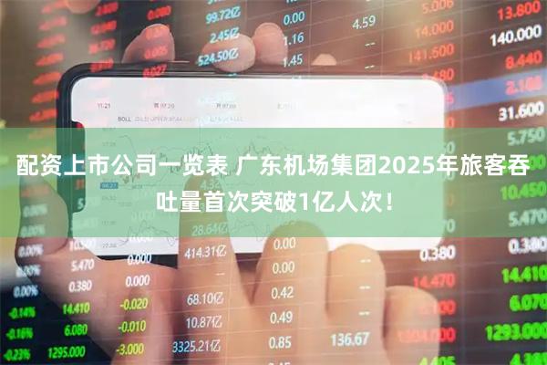 配资上市公司一览表 广东机场集团2025年旅客吞吐量首次突破1亿人次！