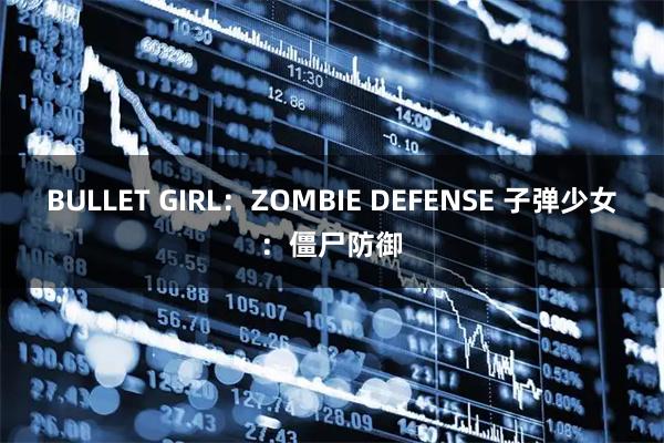BULLET GIRL：ZOMBIE DEFENSE 子弹少女：僵尸防御
