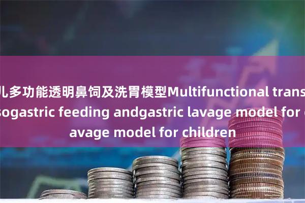 小儿多功能透明鼻饲及洗胃模型Multifunctional transparent nasogastric feeding andgastric lavage model for children